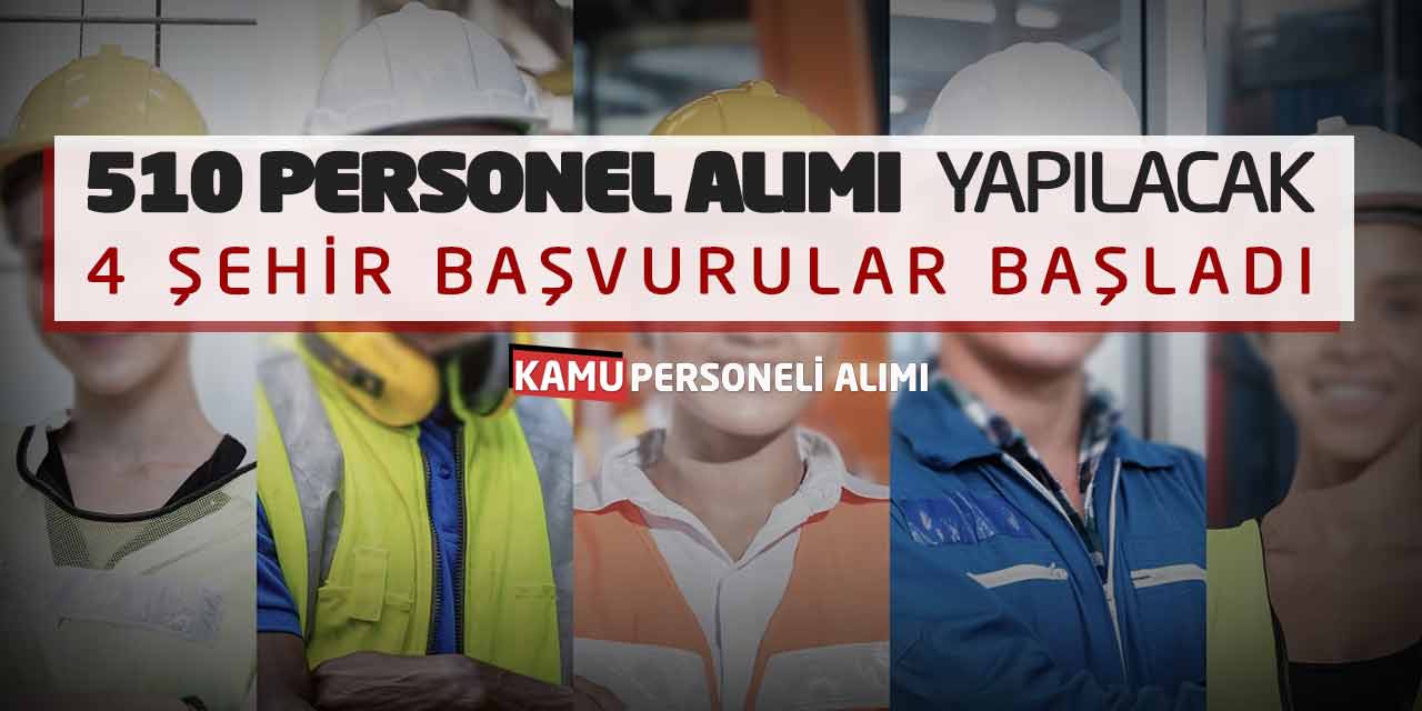 510 Personel Alımı Yapılacak! 4 Şehir Başvurular Başladı