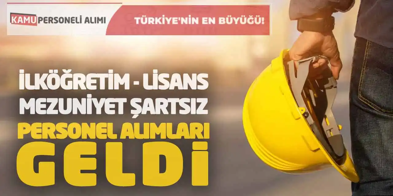 İlköğretim-Mezuniyet Şartsız-Lisans Personel Alımları Geldi