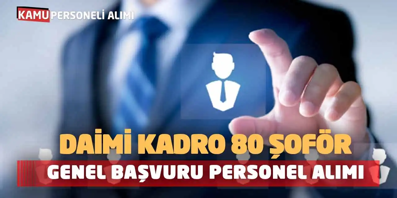 Daimi Kadro 80 Şoför ve Genel Başvuru Personel Alımı