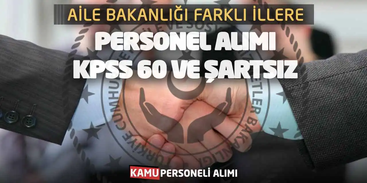 Aile Bakanlığı Farklı İllere Personel Alımı! KPSS 60 ve Şartsız