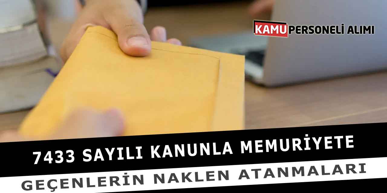 7433 Sayılı Kanunla Memuriyete Geçenlerin Naklen Atanmaları