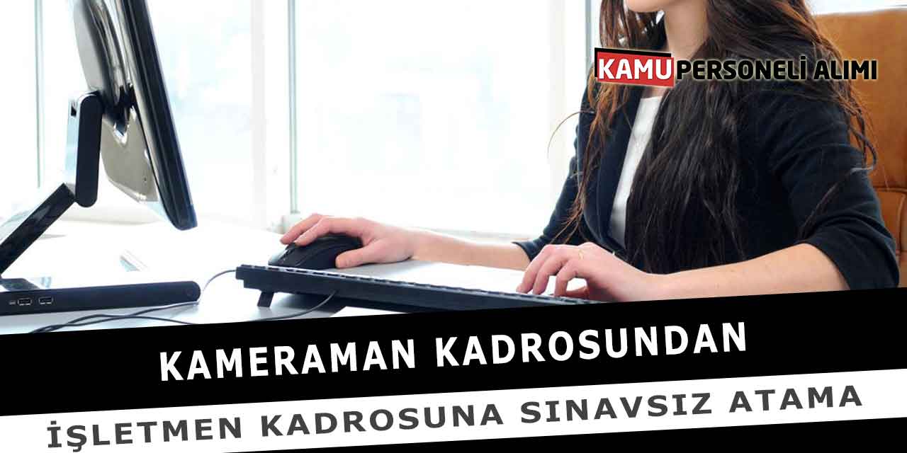 Kameraman Kadrosundan İşletmen Kadrosuna Sınavsız Atama