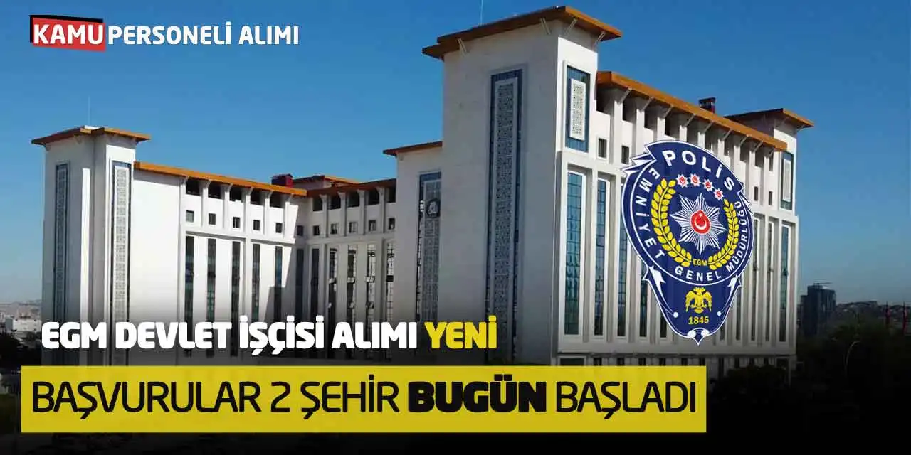 EGM Devlet İşçisi Alımı Yeni Başvurular 2 Şehir Bugün Başladı
