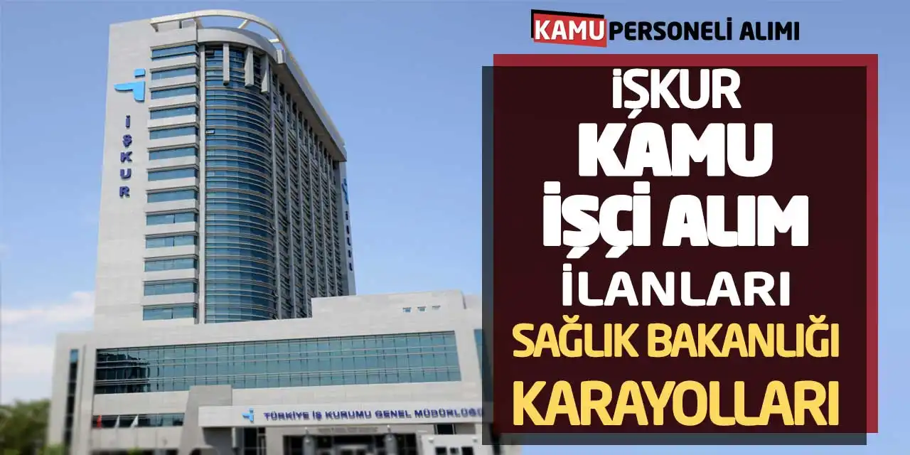 İŞKUR Kamu İşçi Alım İlanları! Sağlık Bakanlığı Karayolları