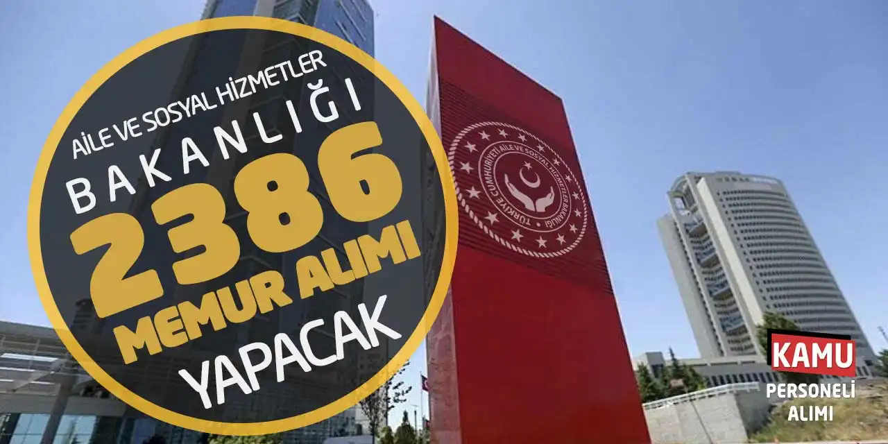 Aile ve Sosyal Hizmetler Bakanlığı 2.386 Memur Alımı Yapacak