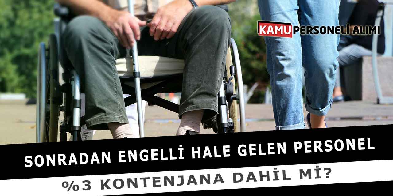 Sonradan Engelli Hale Gelen Personel %3 Kontenjana Dahil Mi?