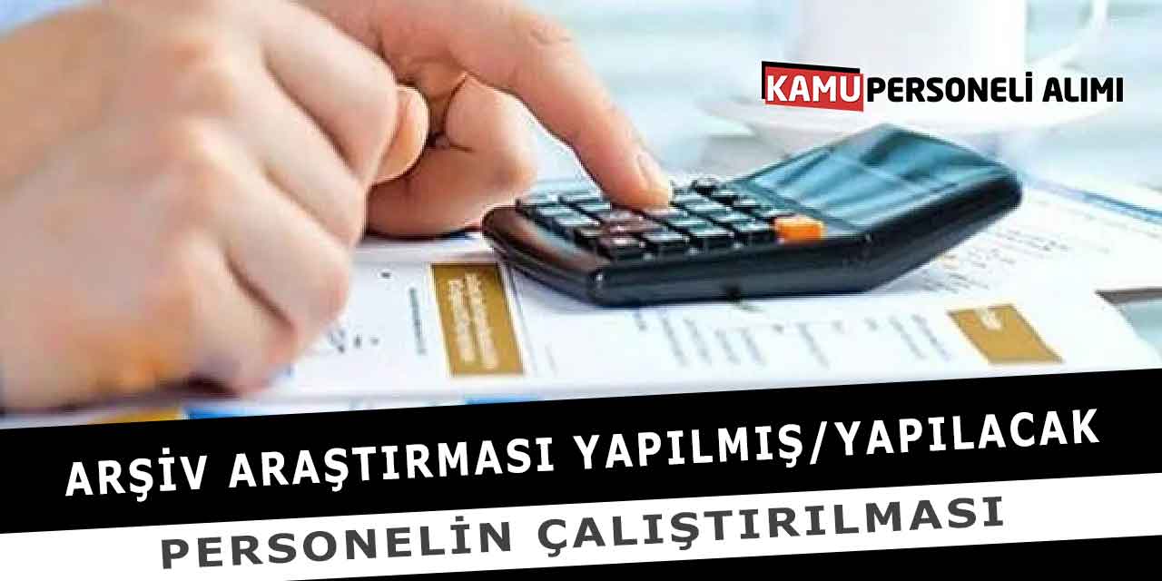 Arşiv Araştırması Yapılmış/Yapılacak Personelin Çalıştırılması