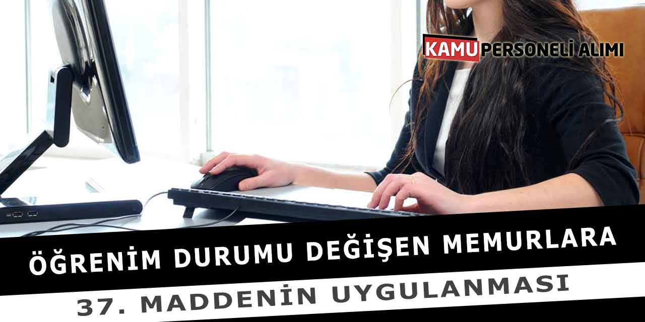 Öğrenim Durumu Değişen Memurlara 37. Maddenin Uygulanması