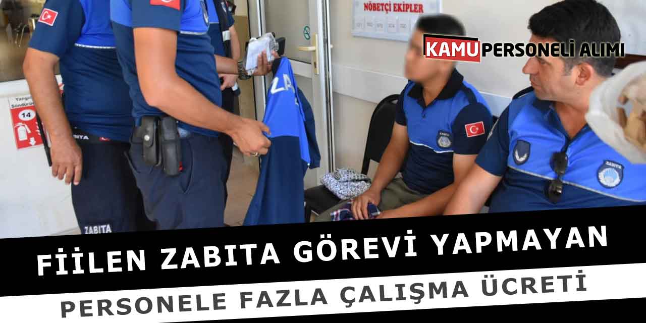 Fiilen Zabıta Görevi Yapmayan Personele Fazla Çalışma Ücreti