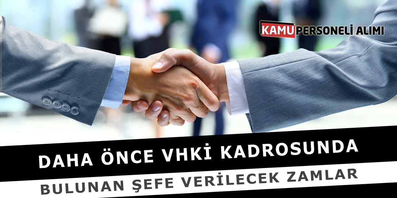Daha Önce VHKİ Kadrosunda Bulunan Şefe Verilecek Zamlar