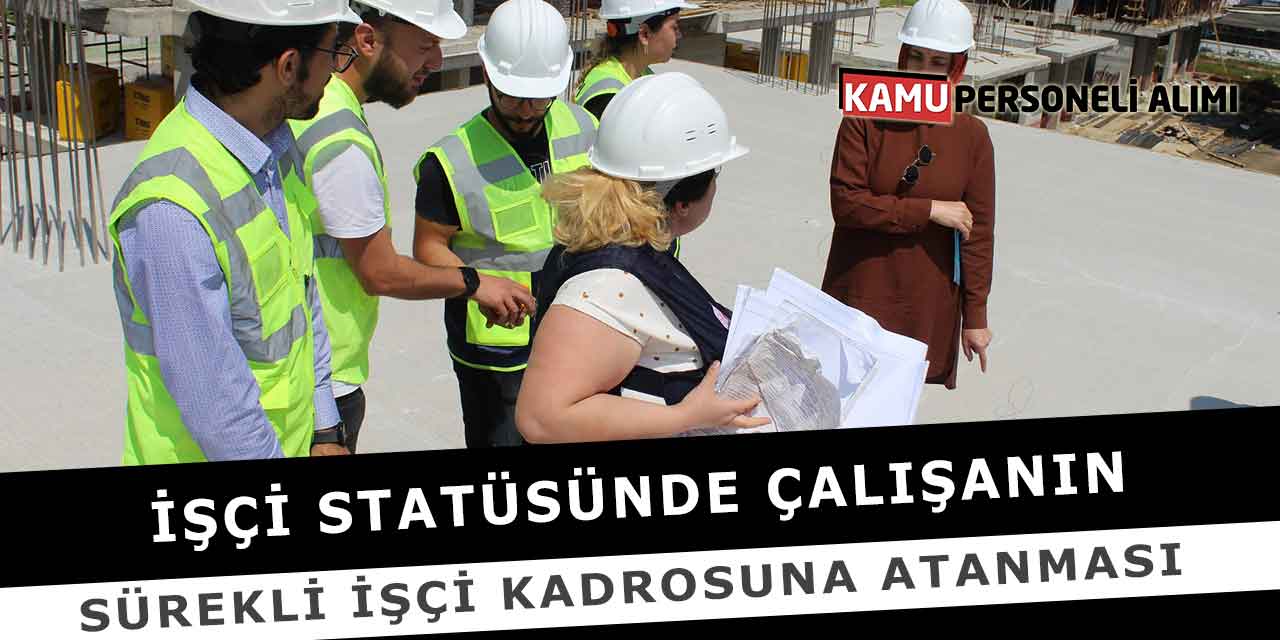 İşçi Statüsünde Çalışanın Sürekli İşçi Kadrosuna Atanması