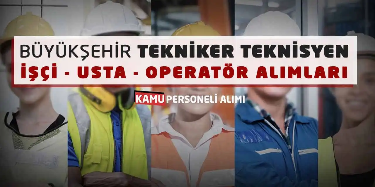 Büyükşehir Tekniker Teknisyen İşçi Usta Operatör Alımları