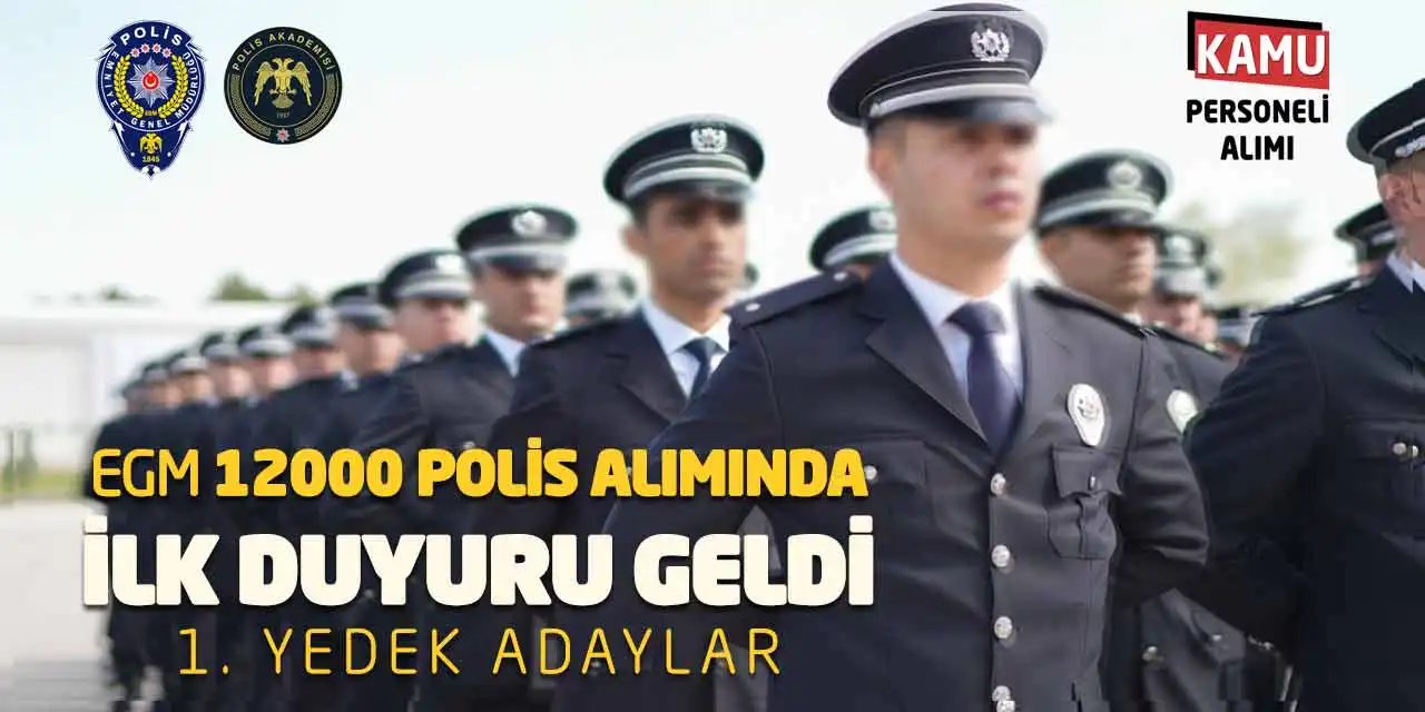 EGM 12000 Polis Alımında İlk Duyuru Geldi! 1. Yedek Adaylar