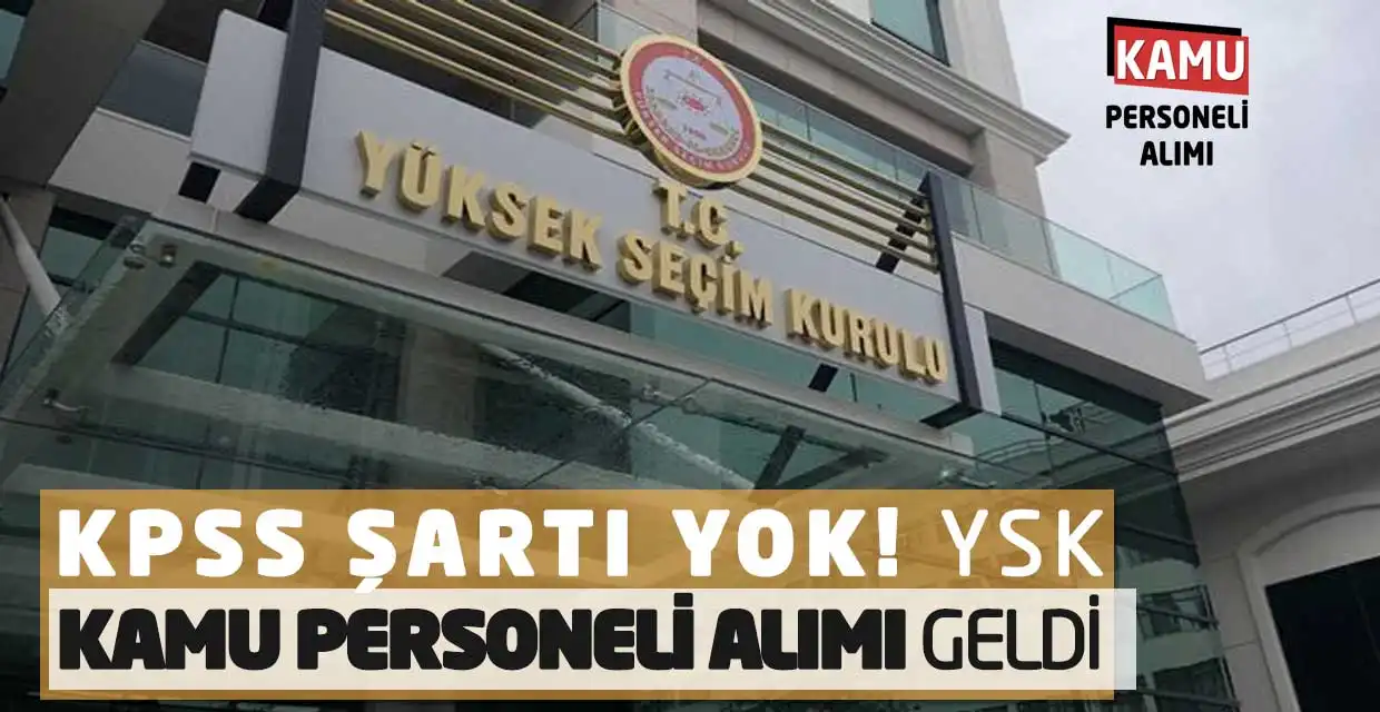 KPSS Şartı Yok! YSK Kamu Personeli Alımı Geldi