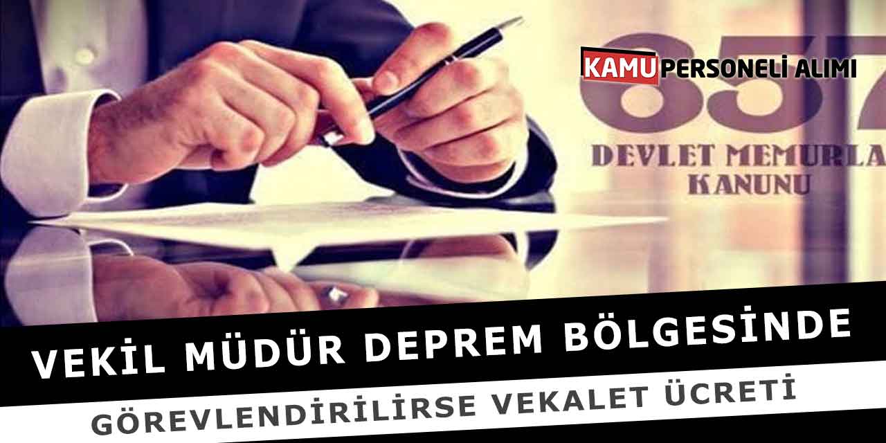 Vekil Müdür deprem bölgesinde görevlendirilirse vekalet ücreti