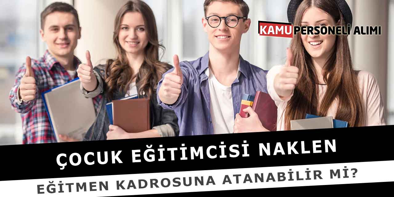 Çocuk Eğitimcisi Naklen Eğitmen Kadrosuna Atanabilir Mi?