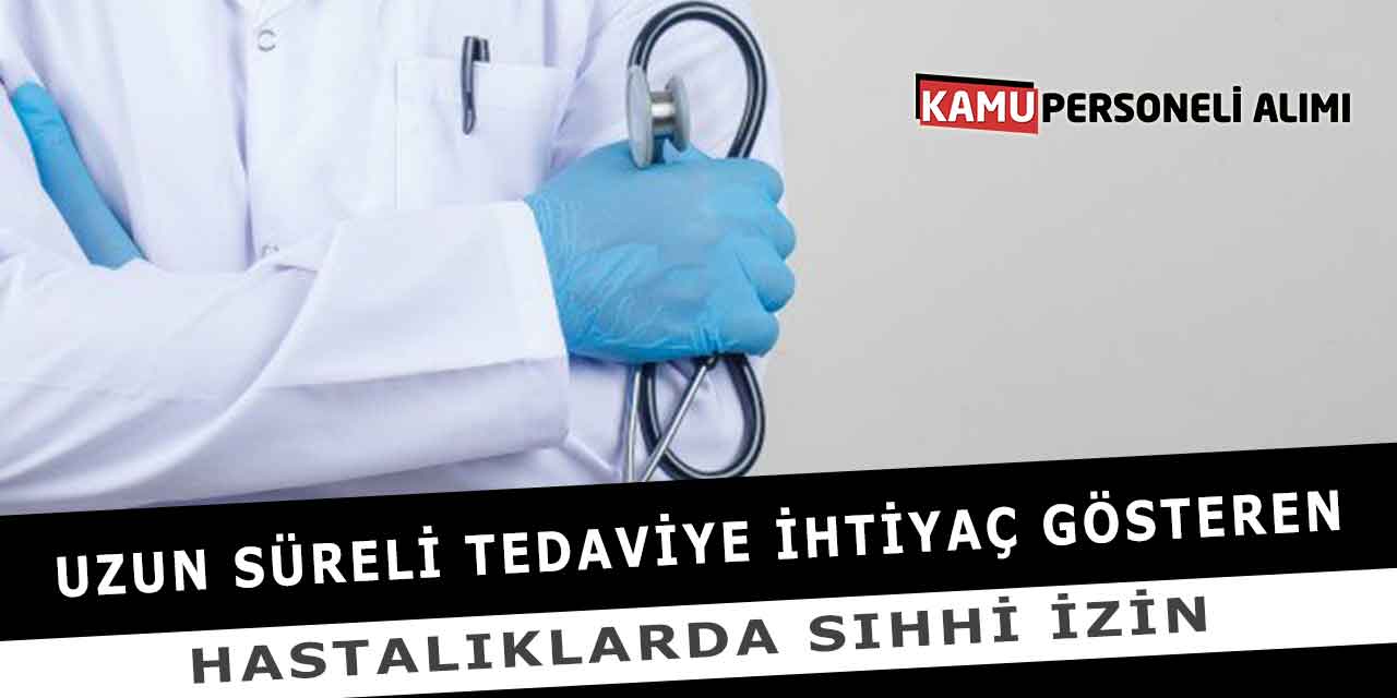 Uzun Süreli Tedaviye İhtiyaç Gösteren Hastalıklarda Sıhhi İzin