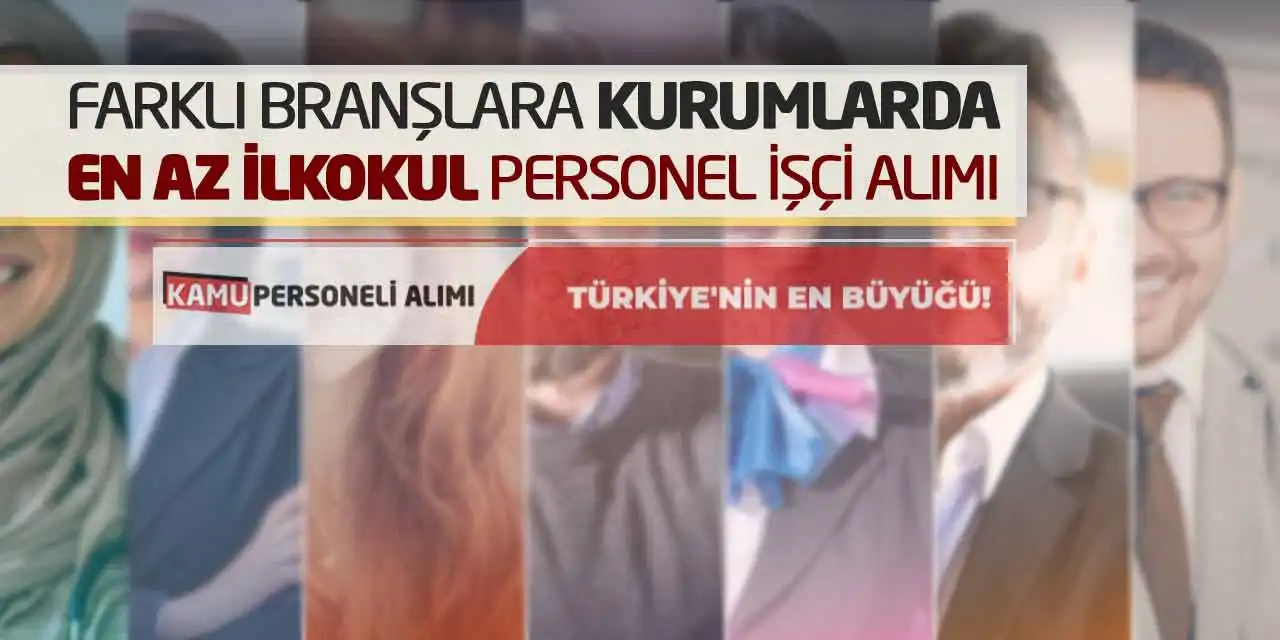 Farklı Branşlara Kurumlarda En Az İlkokul Personel İşçi Alımı