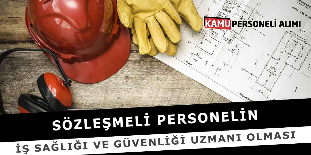 Sözleşmeli Personelin İş Sağlığı ve Güvenliği Uzmanı Olması