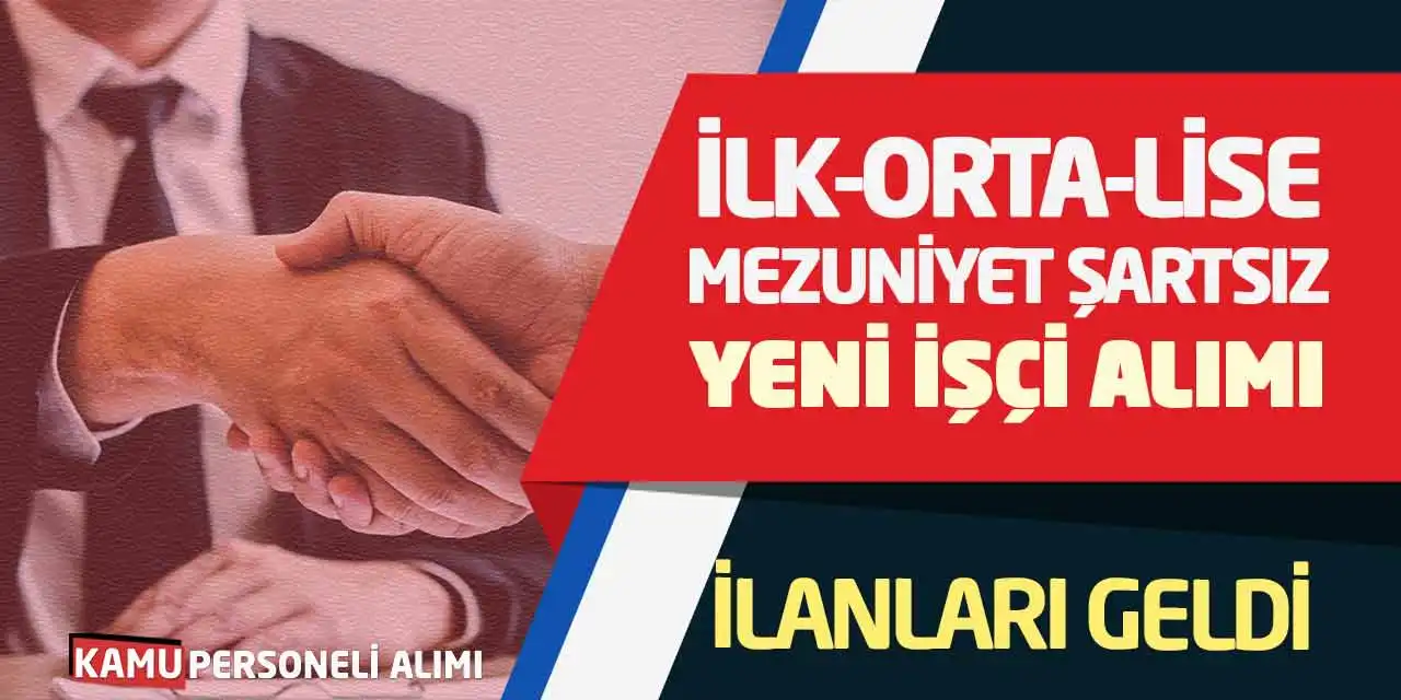 İlk-Orta-Lise-Mezuniyet Şartsız Yeni İşçi Alımı İlanları Geldi