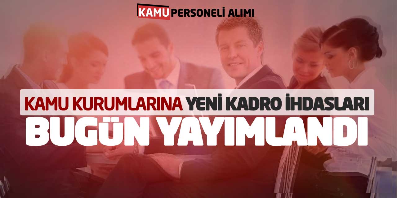 Kamu Kurumlarına Yeni Kadro İhdasları Bugün Yayımlandı