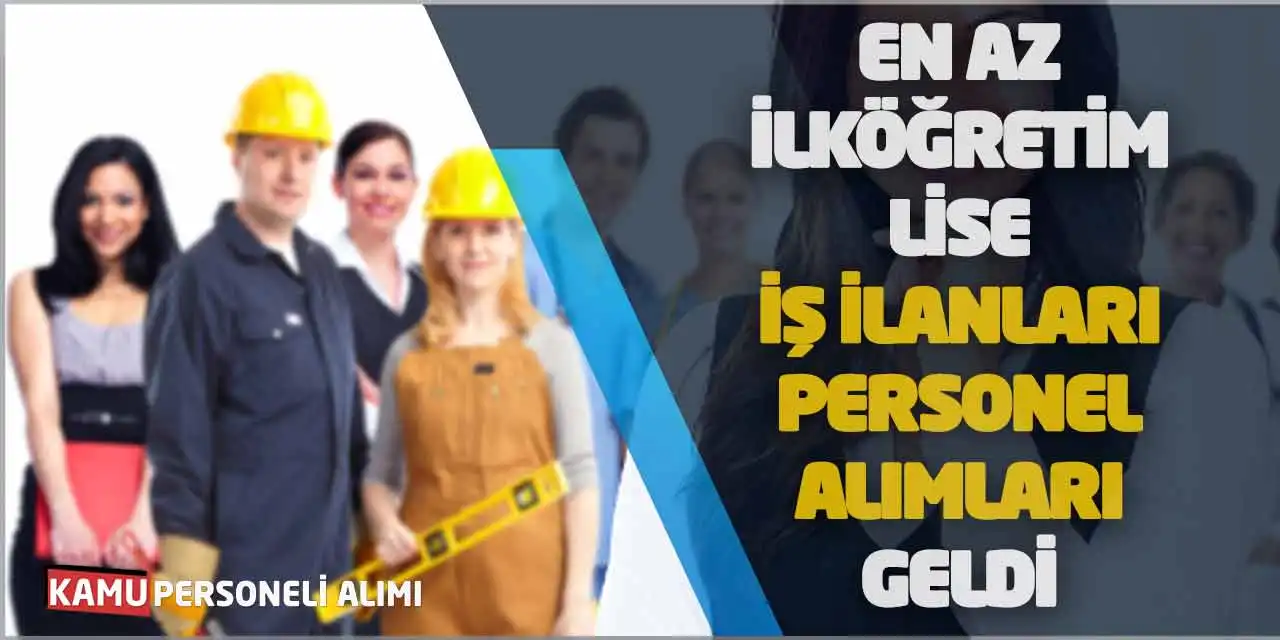 En Az İlköğretim Lise İş İlanları Personel Alımları Geldi