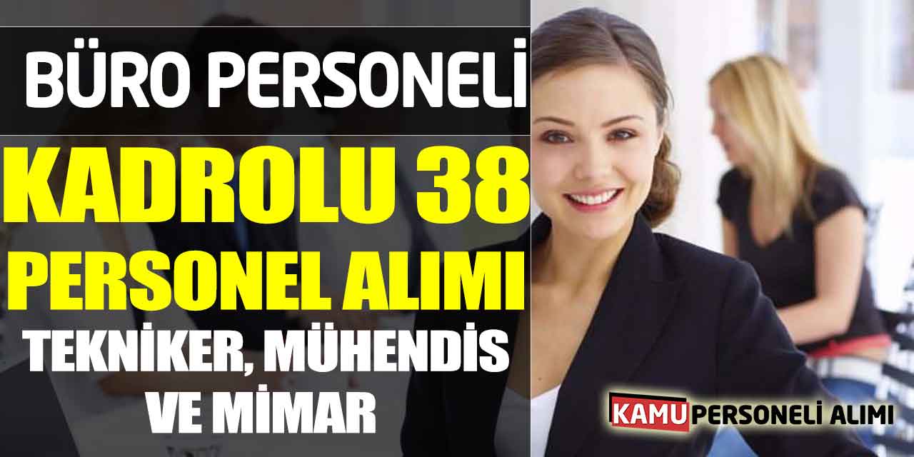 Büro Personeli, Tekniker, Mühendis ve Mimar Kadrolu 38 Personel Alımı