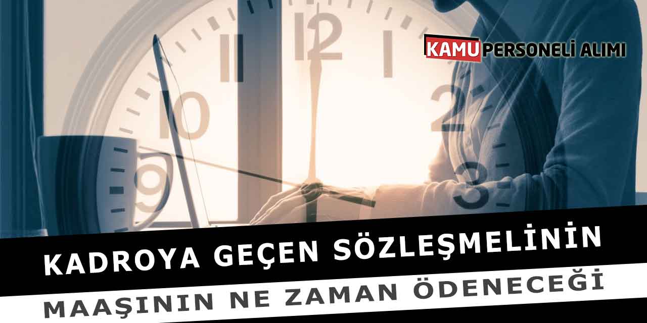 Kadroya Geçen Sözleşmelinin Maaşının Ne Zaman Ödeneceği