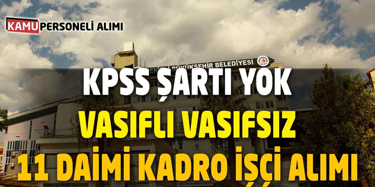 Büyükşehir Belediyesine Vasıflı Vasıfsız Kadrolu 11 İşçi Alımı! KPSS’siz