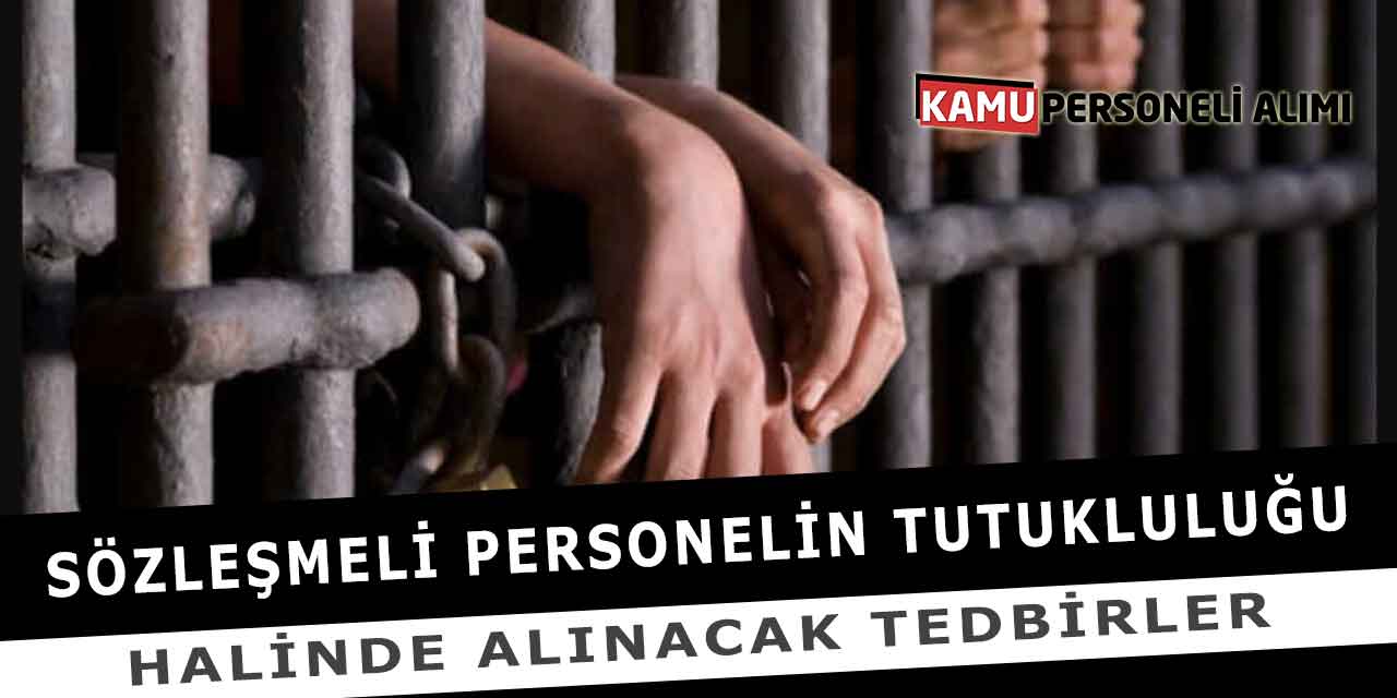 Sözleşmeli Personelin Tutukluluğu Halinde Alınacak Tedbirler