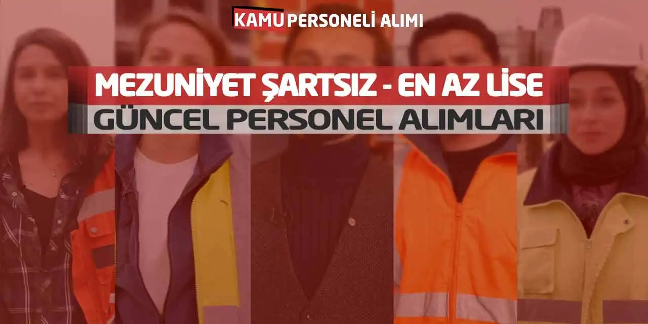 Mezuniyet Şartsız - En Az Lise Güncel Personel Alımları