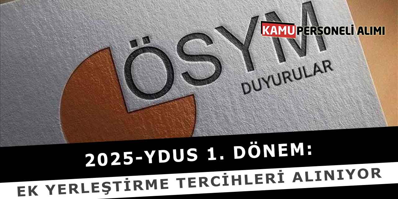 2025-ydus 1. dönem: ek yerleştirme tercihleri alınıyor