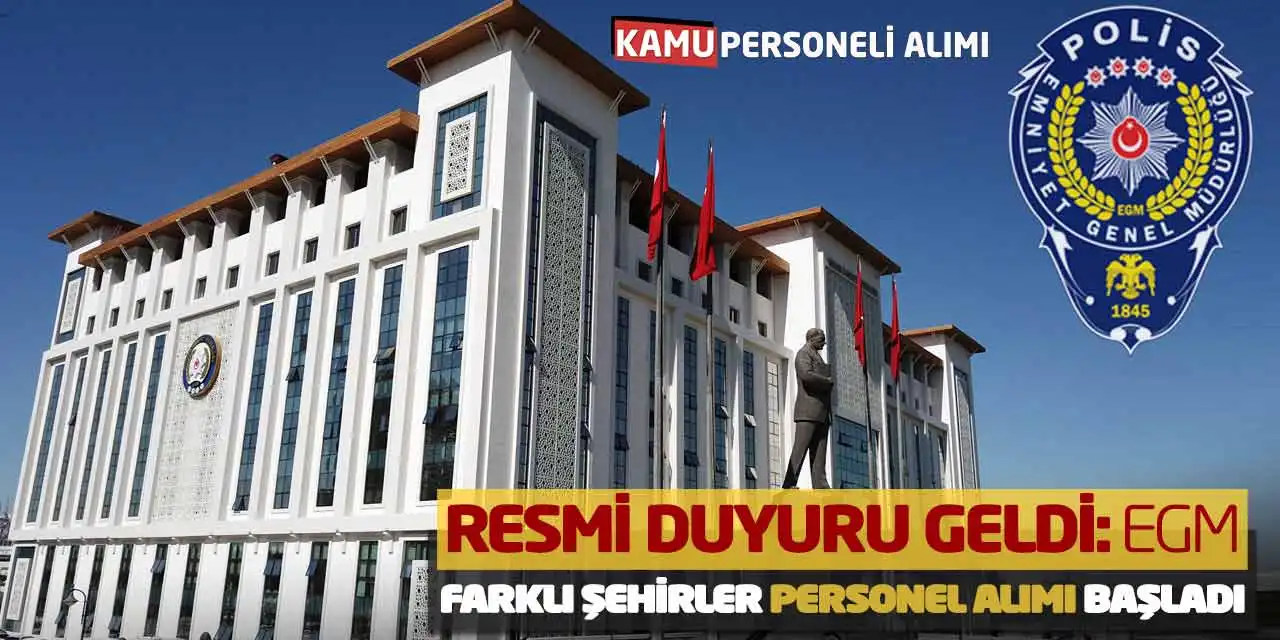 Resmi Duyuru Geldi: EGM Farklı Şehirler Personel Alımı Başladı