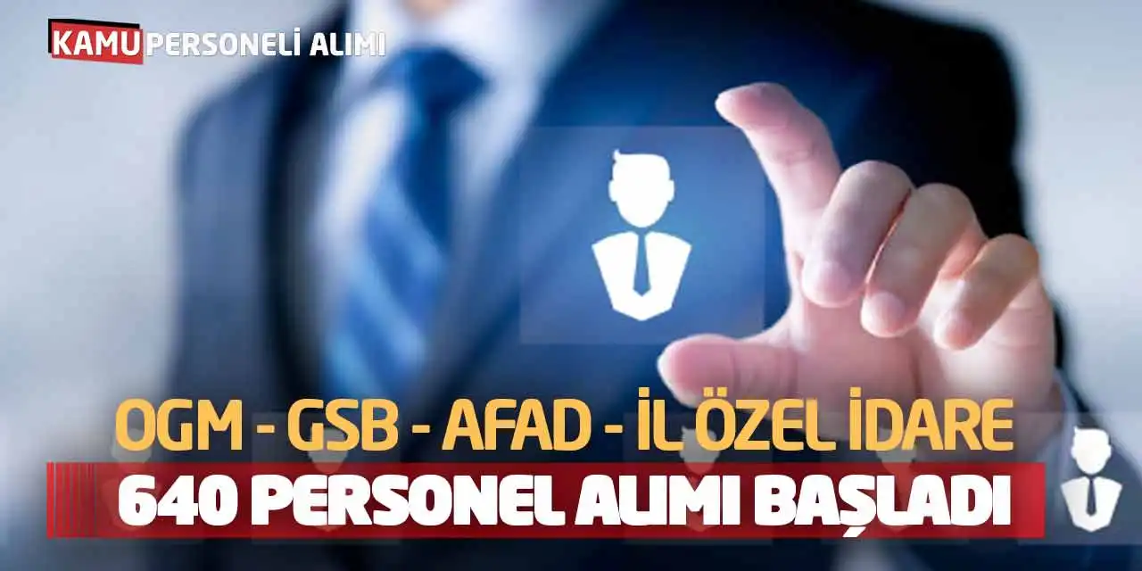 OGM GSB AFAD İl Özel İdare 640 Personel Alımı Başladı
