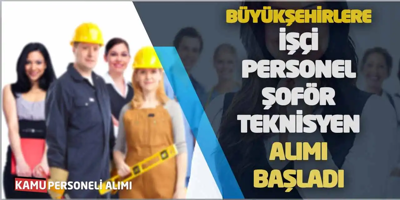 Büyükşehirlere İşçi Personel Şoför Teknisyen Alımı Başladı