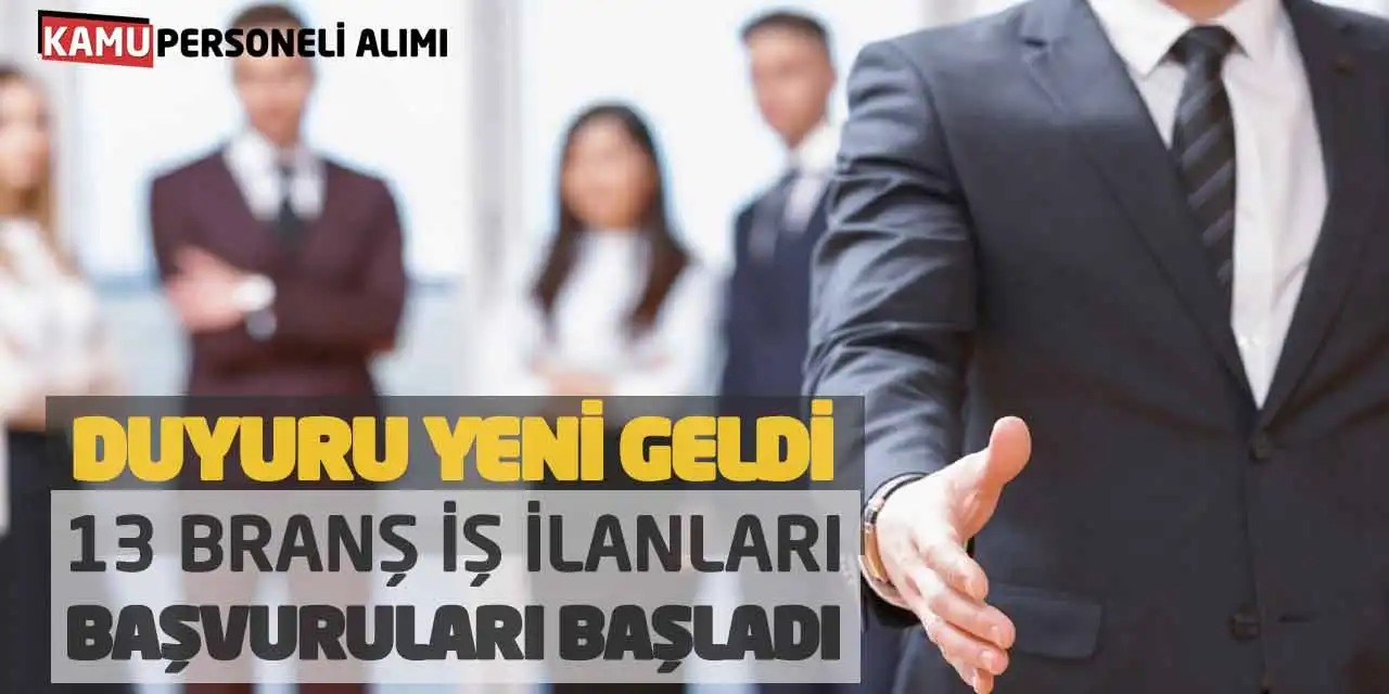Duyuru Yeni Geldi: 13 Branş İş İlanları Başvuruları Başladı