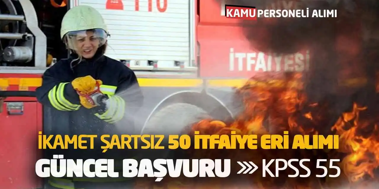 İkamet Şartsız 50 İtfaiye Eri Alımı Güncel Başvuru: KPSS 55