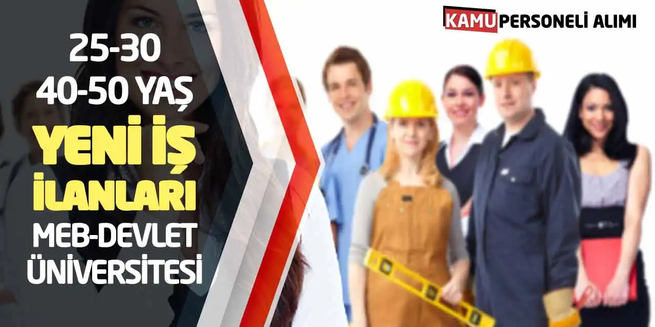 25-30-40-50 Yaş Yeni İş İlanları: MEB-Devlet Üniversitesi