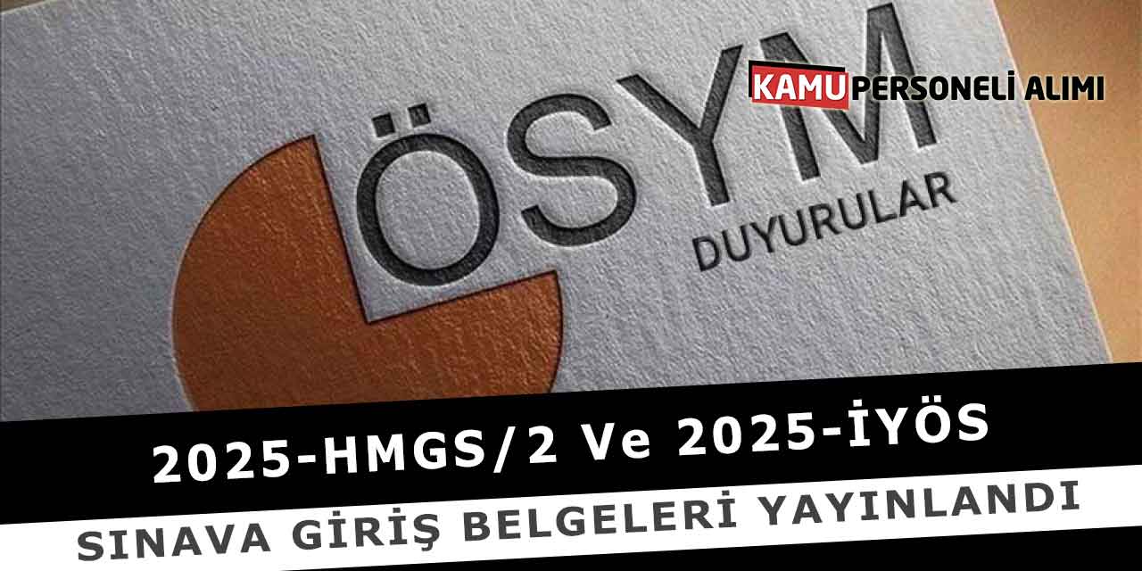 2025-HMGS/2 Ve 2025-İYÖS Sınava Giriş Belgeleri Yayınlandı