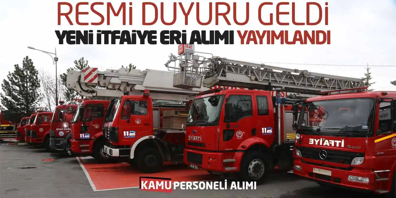 Resmi Duyuru Geldi! Açıktan Yeni İtfaiye Eri Alımı Yayımlandı