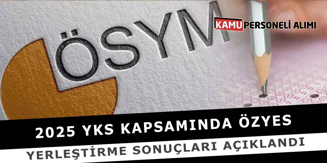 2025 YKS Kapsamında ÖZYES Yerleştirme Sonuçları Açıklandı