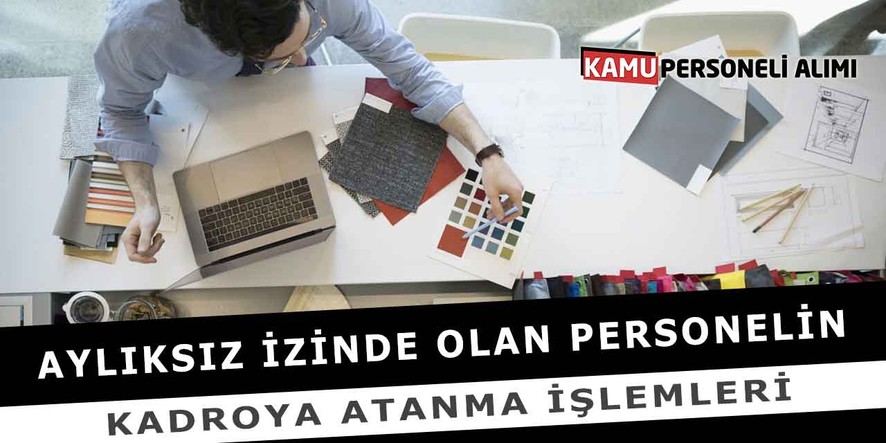 Aylıksız İzinde Olan Personelin Kadroya Atanma İşlemleri