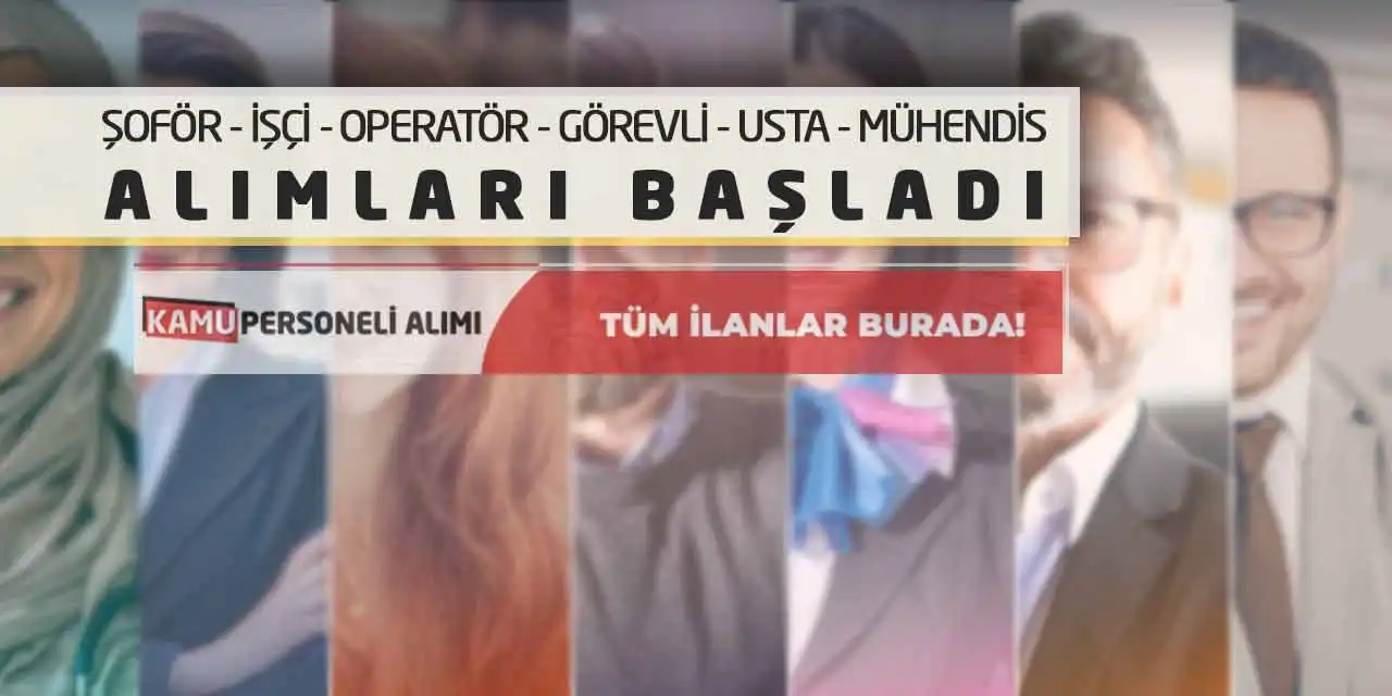 Şoför İşçi Operatör Görevli Usta Mühendis Alımları Başladı