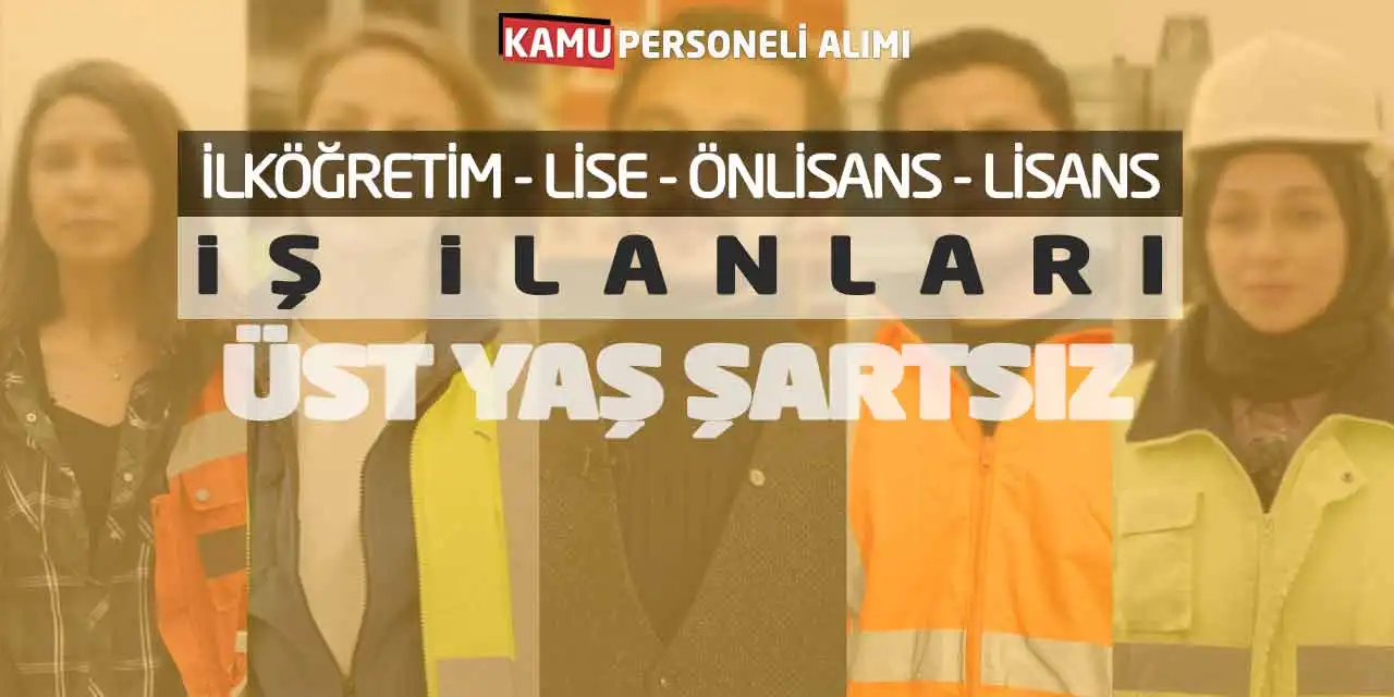 İlköğretim Lise Önlisans Lisans İş İlanları: Üst Yaş Şartsız