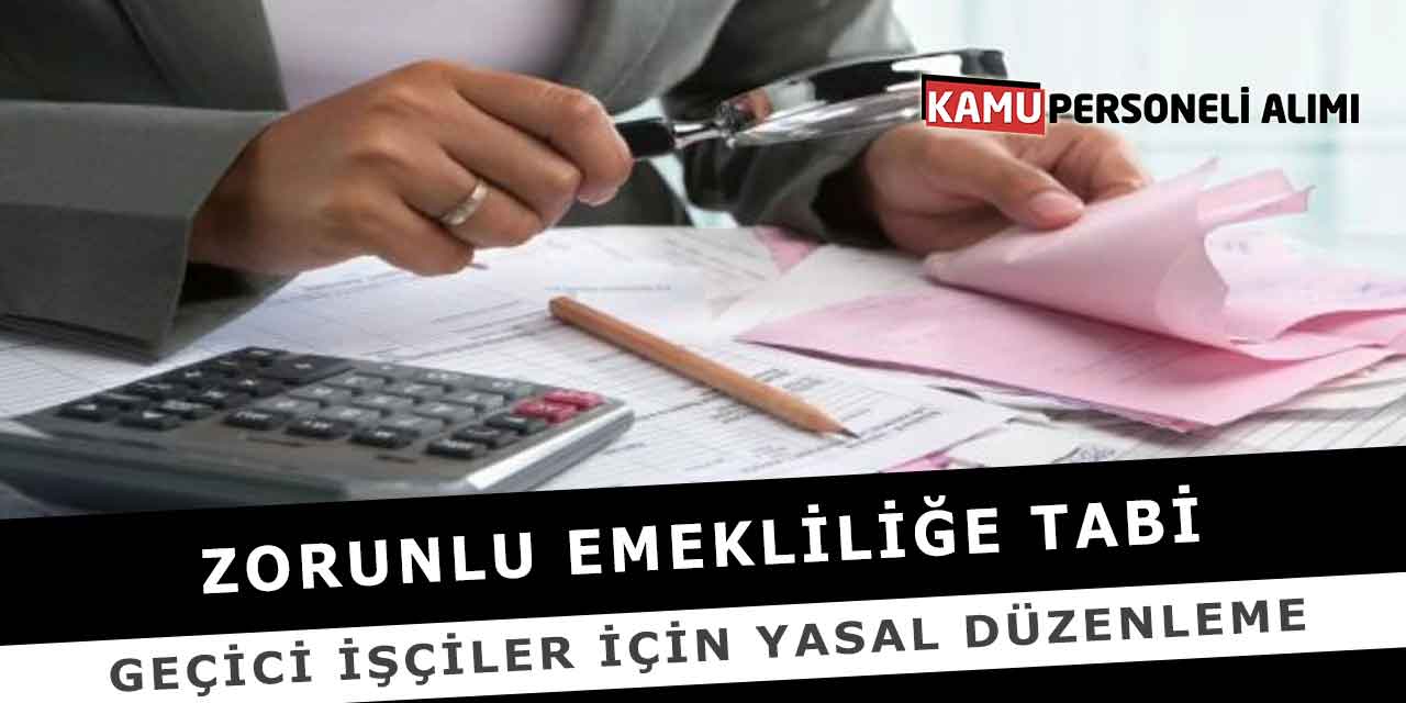 Zorunlu Emekliliğe Tabi Geçici İşçiler İçin Yasal Düzenleme