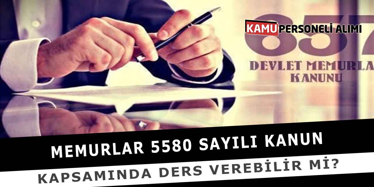 Memurlar 5580 sayılı Kanun kapsamında ders verebilir mi?