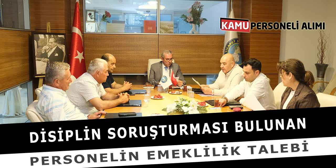 Disiplin Soruşturması Bulunan Personelin Emeklilik Talebi