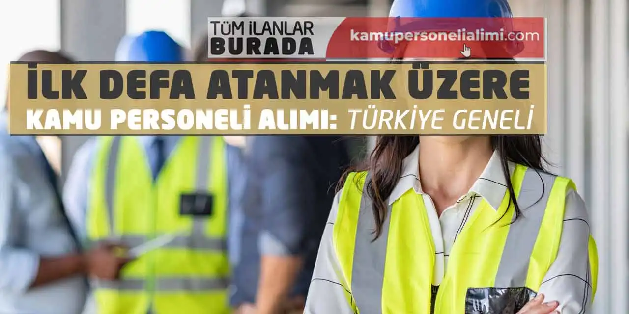 İlk Defa Atanmak Üzere Kamu Personeli Alımı: Türkiye Geneli