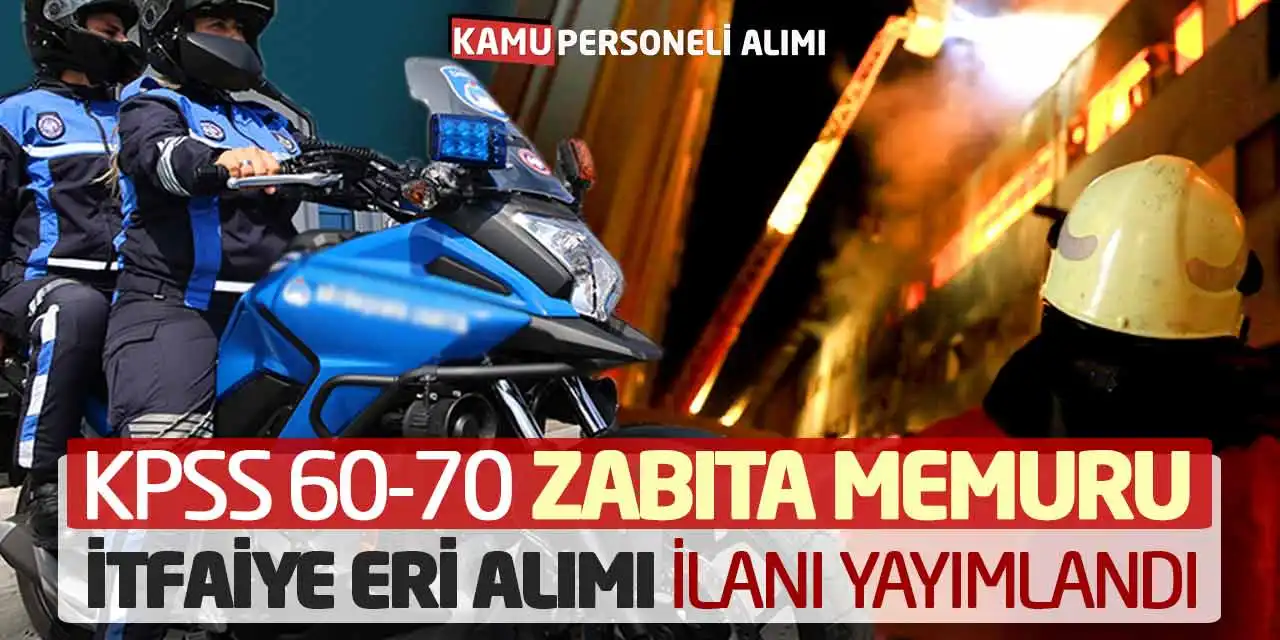 KPSS 60-70 Zabıta Memuru İtfaiye Eri Alımı İlanı Yayımlandı
