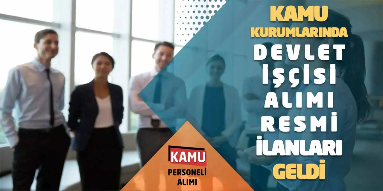 Kamu Kurumlarında Devlet İşçisi Alımı Resmi İlanları Geldi